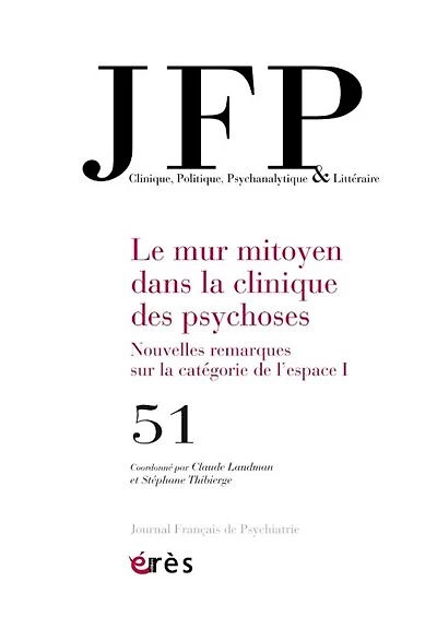 JFP Journal français de psychiatrie, n°51. Le mur mitoyen dans la clinique des psychoses : nouvelles remarques sur la catégorie de l'espace (1): nouvelles remarques sur la catégorie de l'espace (1)