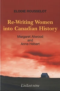 Re-writing Women Into Canadian History: Margaret Atwood And Anne Hébert