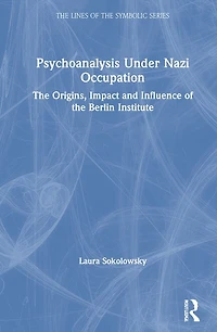 Psychoanalysis Under Nazi Occupation: The Origins, Impact And Influence Of Berlin Institute