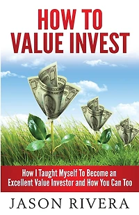How To Value Invest: How I Taught Myself To Become An Excellent Value Investor And How You Can Too