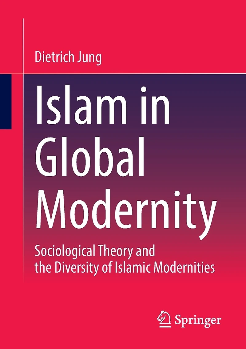 Islam Global Modernity: Sociological Theory and the Diversity of Islamic Modernities