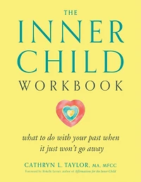 The Inner Child Workbook: What To Do With Your Past When It Just Won't Go Away