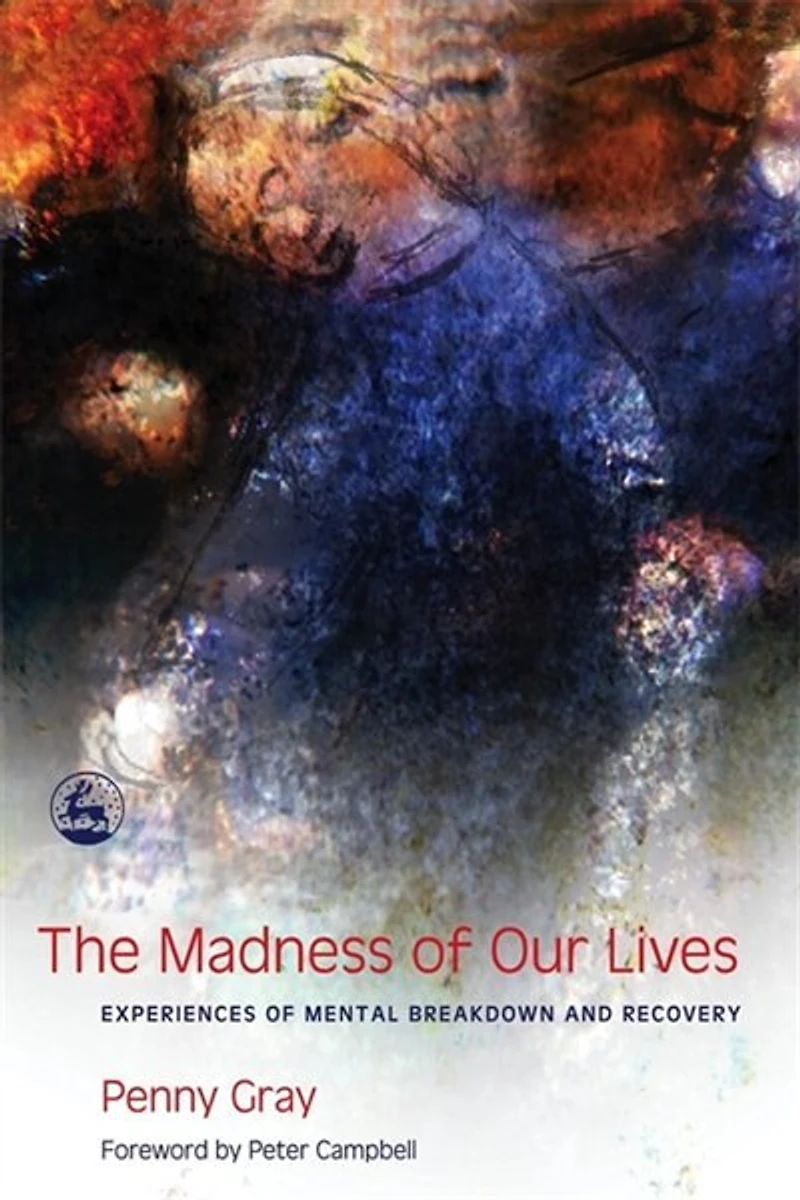 The Madness of Our Lives: Experiences Mental Breakdown and Recovery
