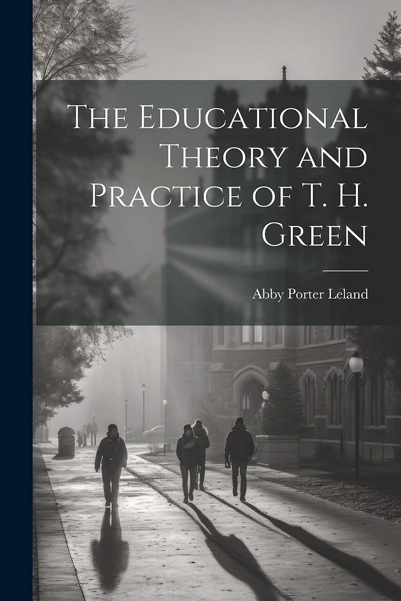 The Educational Theory and Practice of T. H. Green