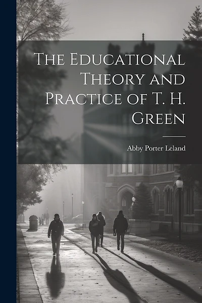 The Educational Theory and Practice of T. H. Green