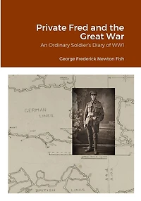 Private Fred and the Great War: An Ordinary Soldier's Diary of WW1