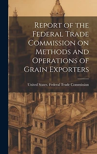 Report of the Federal Trade Commission on Methods and Operations of Grain Exporters