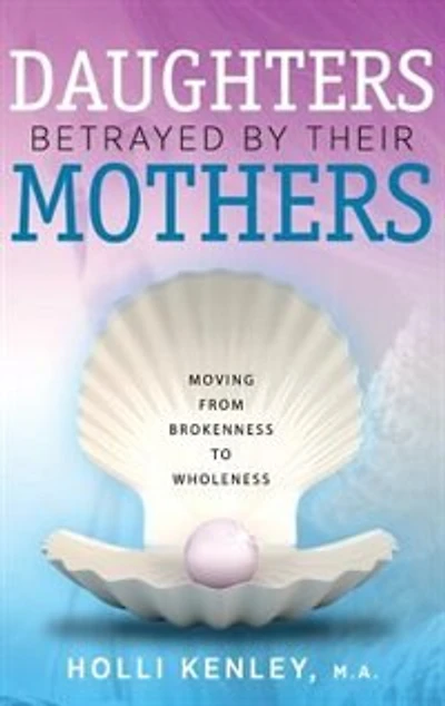 Daughters Betrayed By Their Mothers: Moving From Brokenness To Wholeness