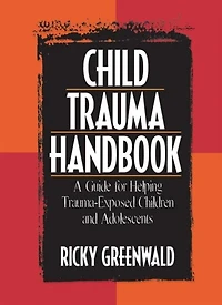 Child Trauma Handbook: A Guide For Helping Trauma-exposed Children And Adolescents