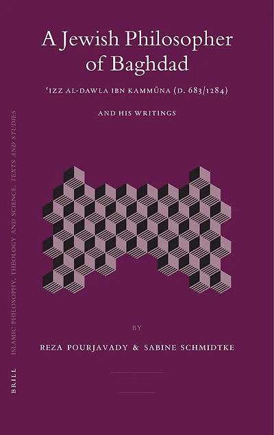 A Jewish Philosopher of Baghdad: ʿIzz al-Dawla Ibn Kammūna (d. 683/1284) and His Writings