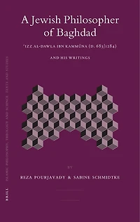A Jewish Philosopher of Baghdad: ʿIzz al-Dawla Ibn Kammūna (d. 683/1284) and His Writings