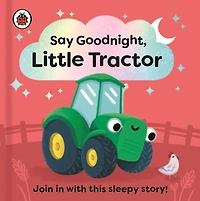 Say Goodnight, Little Tractor: Join in with this sleepy story for toddlers