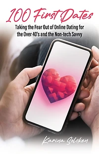 100 First Dates: Taking the Fear Out of Online Dating for Over 40's and Non-tech Savvy