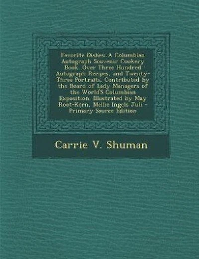 Favorite Dishes: A Columbian Autograph Souvenir Cookery Book. Over Three Hundred Autograph Recipes, and Twenty-Three