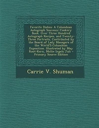 Favorite Dishes: A Columbian Autograph Souvenir Cookery Book. Over Three Hundred Autograph Recipes, and Twenty-Three