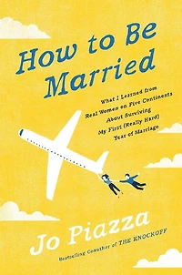 How to Be Married: What I Learned from Real Women on Five Continents About Building a Happy Marriage