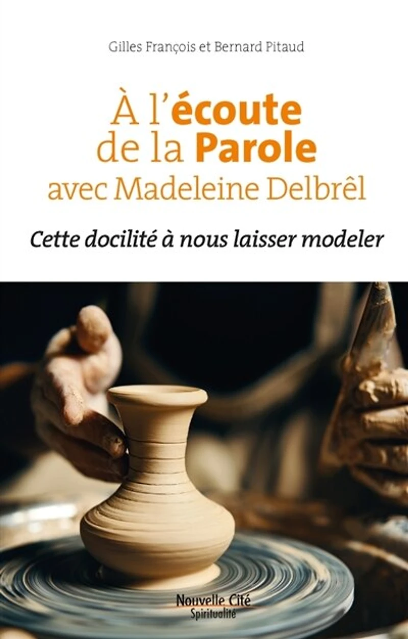 A l’écoute de la Parole avec Madeleine Delbrêl: cette docilité à nous laisser modeler