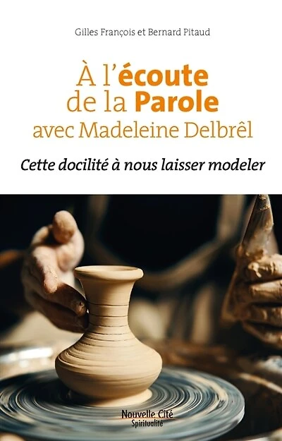 A l’écoute de la Parole avec Madeleine Delbrêl: cette docilité à nous laisser modeler