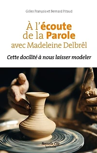 A l’écoute de la Parole avec Madeleine Delbrêl: cette docilité à nous laisser modeler