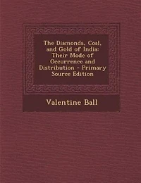 The Diamonds, Coal, and Gold of India: Their Mode Occurrence Distribution (Classic Reprint)
