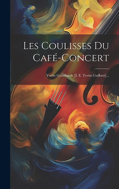 Les Coulisses Du Café-concert: Yvette Guimbarde [i. E. Yvette Guilbert]...