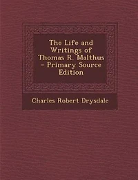The Life and Writings of Thomas R. Malthus - Primary Source Edition