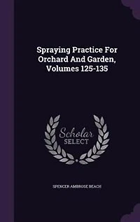 Spraying Practice For Orchard And Garden, Volumes 125-135