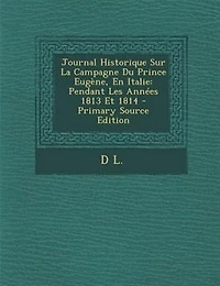 Journal Historique Sur La Campagne Du Prince Eugène, En Italie: Pendant Les Années 1813 Et 1814