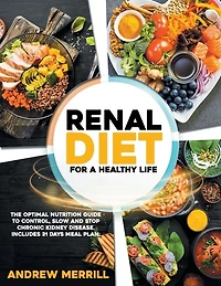 Renal Diet: For a healthy life. The Optimal Nutrition Guide to Control, Slow and Stop Chronic Kidney Disease. Includes 31 Days Meal Plan.