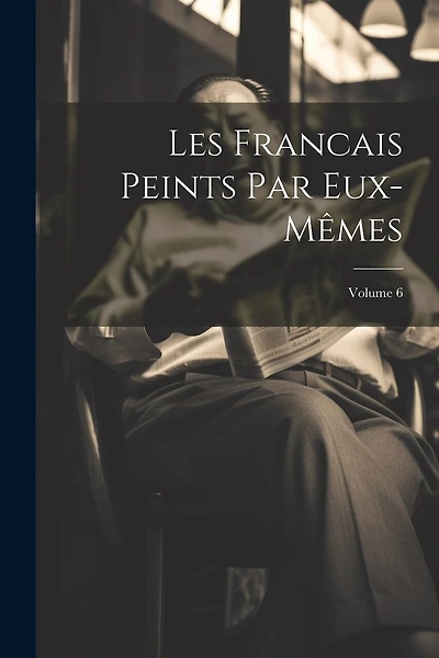 Les Francais Peints Par Eux-Mêmes; Volume 6