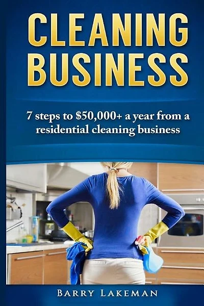Cleaning business: 7 Steps to $50,000+ a year From a residential cleaning business