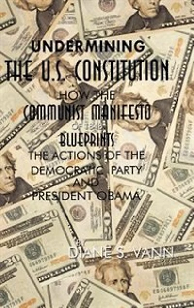 Undermining the U.S. Constitution: How Communist Manifesto of 1848 Blueprints Actions Democratic Party and President Ob