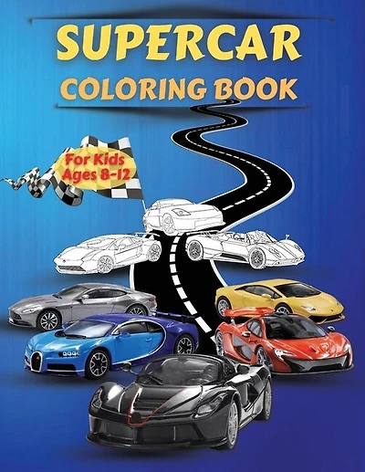 Supercar Coloring Book For Kids Ages 8-12: Amazing Collection Of Cool Cars Coloring Pages Cars Activity Book For Kids Ages 6-8 And 8-12, Boys