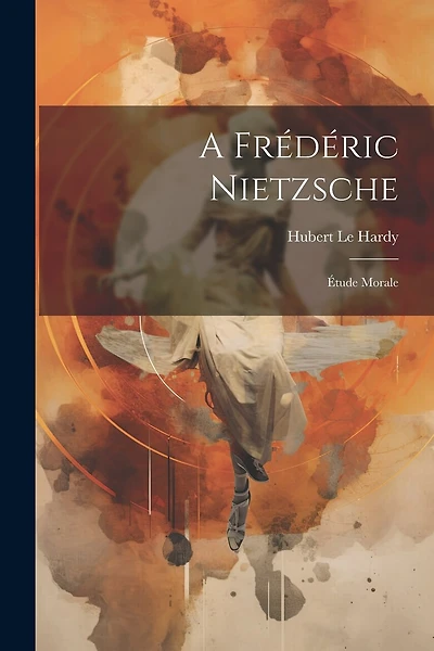A Frédéric Nietzsche: Étude Morale