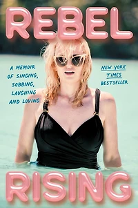 Rebel Rising: A Memoir of Singing, Sobbing, Laughing and Loving