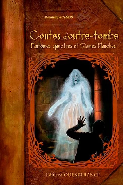 Contes d'outre-tombe : fantômes, spectres et dames blanches: fantômes, spectres et dames blanches