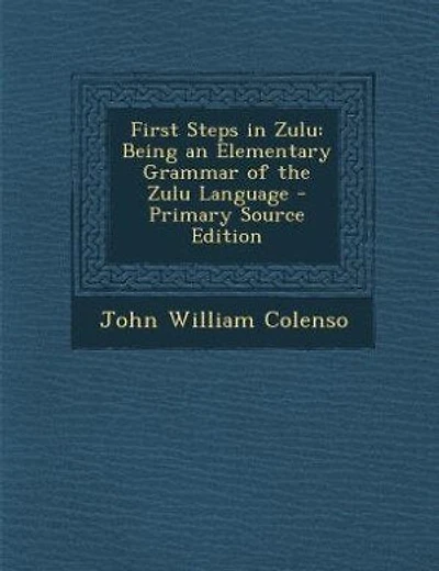 First Steps in Zulu: Being an Elementary Grammar of the Zulu Language - Primary Source Edition