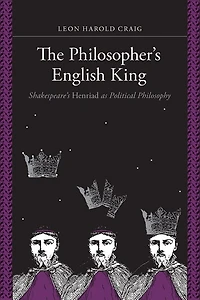 The Philosopher's English King: Shakespeare's "Henriad" as Political Philosophy