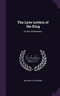 The Love-Letters of the King: Or, the Life Romantic