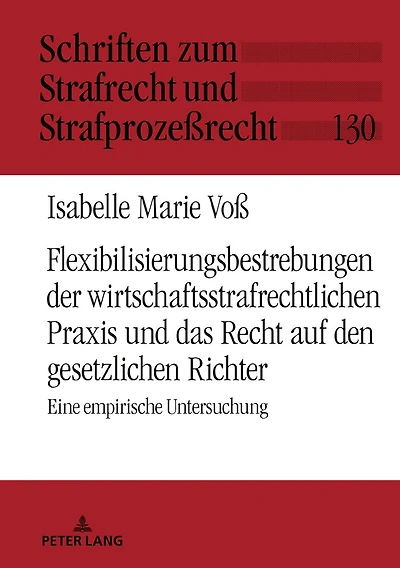 Flexibilisierungsbestrebungen der wirtschaftsstrafrechtlichen Praxis und das Recht auf den gesetzlichen Richter: Eine empirische Untersuchung