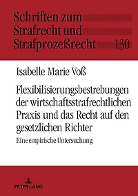 Flexibilisierungsbestrebungen der wirtschaftsstrafrechtlichen Praxis und das Recht auf den gesetzlichen Richter: Eine empirische Untersuchung