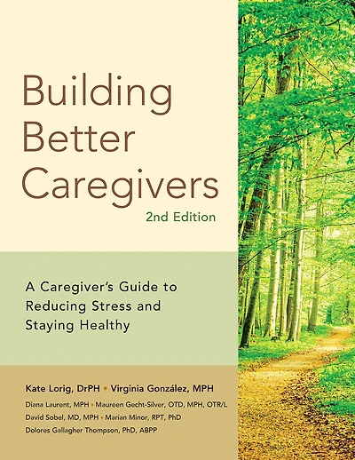 Building Better Caregivers: A Caregiver’s Guide to Reducing Stress and Staying Healthy