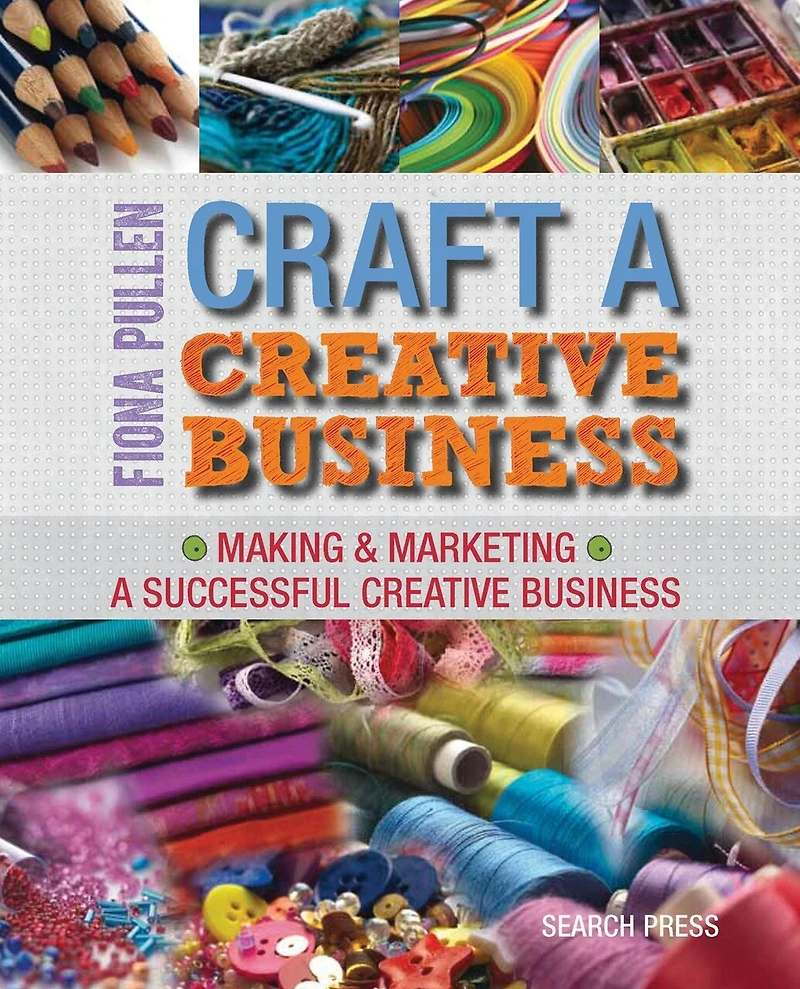 Making and Marketing A Successful Creative Business: Crafter's Guide