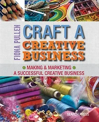 Making and Marketing A Successful Creative Business: Crafter's Guide