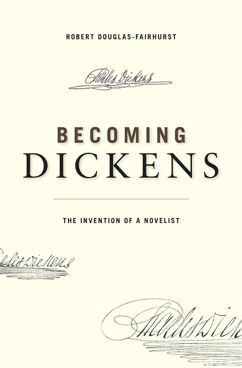 Becoming Dickens: The Invention Of A Novelist