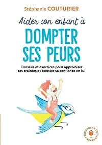 Aider son enfant à dompter ses peurs: Conseils et exercices pour apprivoiser craintes booster sa confiance en lui