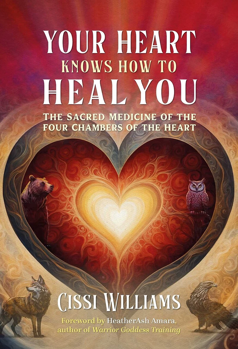 Your Heart Knows How to Heal You: the Sacred Medicine of Four Chambers