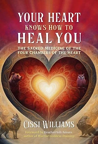 Your Heart Knows How to Heal You: the Sacred Medicine of Four Chambers