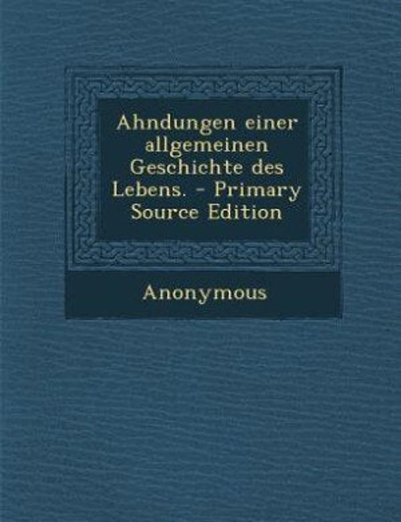 Ahndungen einer allgemeinen Geschichte des Lebens. - Primary Source Edition