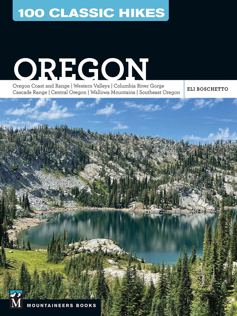 100 Classic Hikes Oregon: Oregon Coast * Range Western Valleys Columbia River Gorge Cascade Central Wallowa Mountains Southeast